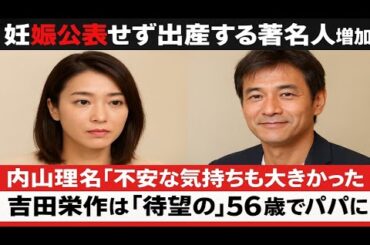 妊娠公表せず出産する著名人増加…内山理名「不安な気持ちも大きかった」吉田栄作は「待望の」５６歳でパパに