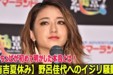 【有吉夏休み】野呂佳代へのイジリ騒動、みちょぱが初めて明かした本音とは！