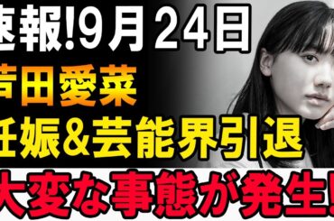 【速報】9月24日!! 芦田愛菜に衝撃ニュース…芸能界が大混乱!!