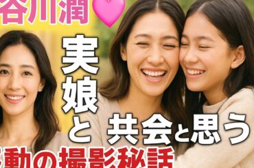 💖長谷川潤、実娘と初共演✨「共演は違うと思った」感動の撮影秘話