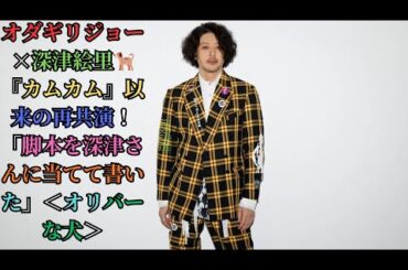 オダギリジョー×深津絵里🐕『カムカム』以来の再共演！「脚本を深津さんに当てて書いた」＜オリバーな犬＞