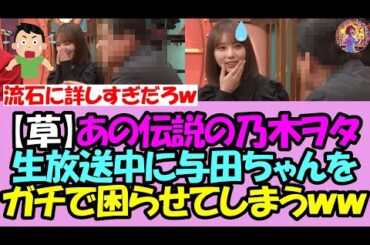 【強すぎｗ】あの伝説の乃木ヲタ、生放送中に超絶ヲタモード炸裂！→あまりに詳しすぎて与田ちゃんが大困惑ｗｗｗ【乃木坂46】