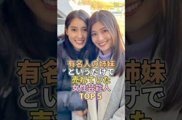 有名人の姉妹というだけで売れていた女性芸能人TOP5 #土屋太鳳 #芸能 #芸能人 #芸能界