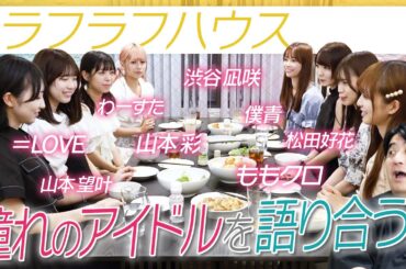 【アイドルファン必見】「ラフラフハウス」メンバーが憧れのアイドルを初めて語り合う【キッチンハプニングも】