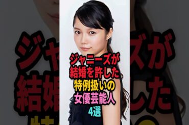 ジャニーズが結婚を許した特例扱いの女性芸能人４選 #shorts #芸能人 #芸能 #雑学 #ランキング #宮沢りえ #百田夏菜子 #宮崎あおい #木村佳乃