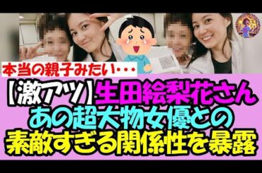 【激アツ】生田絵梨花さん、あの超大物女優とのあまりに素敵すぎる関係性を明かす・・・！【乃木坂46】【乃木坂OG】