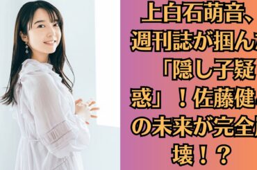 上白石萌音、週刊誌が掴んだ「隠し子疑惑」！佐藤健との未来が完全崩壊！？