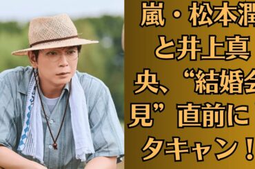 嵐・松本潤と井上真央、“結婚会見”直前にドタキャン！式場に現れたのは代理人だけ…裏に隠された真相とは！井上真央の家族が松本潤との交際に大反対！結婚話が進まぬ裏に“財産トラブル”の闇が…