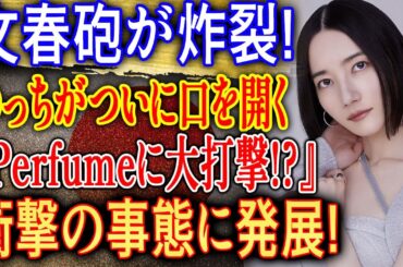 文春砲炸裂! のっちが暴露『Perfumeに異変!?』衝撃展開にファン騒然!