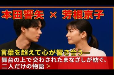 【本田響矢 × 芳根京子】言葉を超えて心が響き合う――舞台の上で交わされたまなざしが紡ぐ、二人だけの物語✨