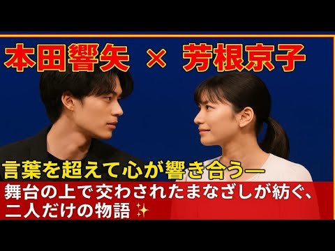 【本田響矢 × 芳根京子】言葉を超えて心が響き合う――舞台の上で交わされたまなざしが紡ぐ、二人だけの物語✨ 【本田響矢 × 芳根京子】言葉を超えて心が響き合う――舞台の上で交わされたまなざしが紡ぐ、二人だけの物語✨