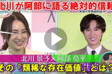 2025年ZIP!独占：北川景子が語る、Snow Man阿部亮平への限りない尊敬と信頼の背景：撮影現場で彼を「先生」と称えた理由と、彼女の目から見た「完璧すぎる俳優」としての類稀な存在価値