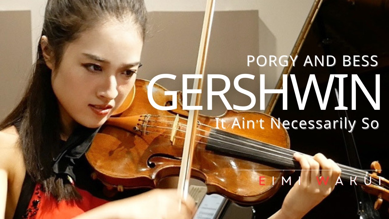 Gershwin: Porgy and Bess – It Ain’t Necessarily So (Arr. Heifetz for Violin and Piano) |Eimi Wakui Gershwin: Porgy and Bess - It Ain't Necessarily So (Arr. Heifetz for Violin and Piano) |Eimi Wakui