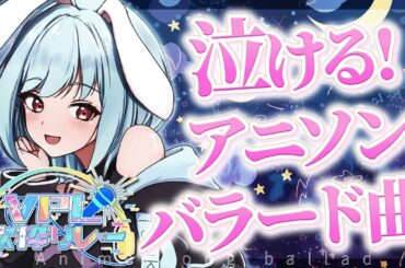 【#VPL歌枠リレー（第3回）】泣ける！アニソン・バラード曲をお届けっ✨