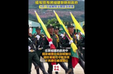 【緬甸宣布將組建新聯邦政府 8月1日起解除全國緊急狀態】