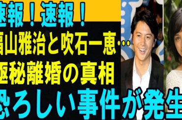 速報！福山雅治と吹石一恵…極秘離婚の真相。自宅マンションで起きた戦慄の事件…