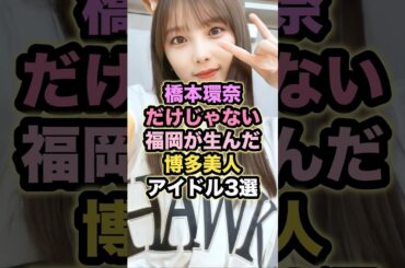 【橋本環奈だけじゃない】福岡が生んだ博多美人アイドル3選