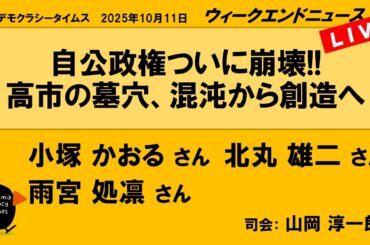 自公政権ついに崩壊!!　高市の墓穴、混沌から創造へ （小塚 かおる／北丸 雄二／雨宮 処凛）　ウィークエンドニュース 20251011