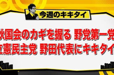 【田村淳のキキタイ！】秋国会のカギを握る 野党第一党 立憲民主党 野田代表にキキタイ！（2025年10月11日放送「今週のキキタイ！」）