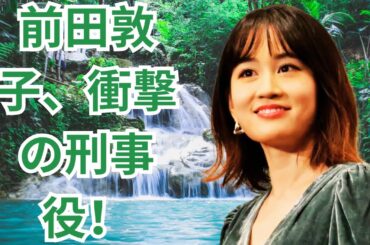 前田敦子、沈黙の刑事役に挑む！衝撃の演技力が話題#前田敦子 #恋に至る病 #廣木隆一