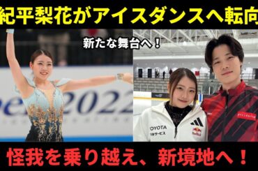 紀平梨花、新たな挑戦へ！アイスダンス転向で描く未来とは？