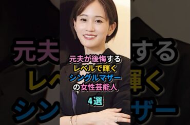 元夫が後悔するレベルで輝くシングルマザーの女性芸能人4選 #杏　#前田敦子　#冨永愛