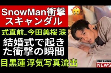 「Snow Man目黒蓮“浮気写真”流出!? 今田美桜涙の結婚式の全貌