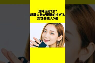 清純派は幻!? 経験人数が衝撃的すぎる女性芸能人5選 #芸能人 #裏話 #ゴシップ