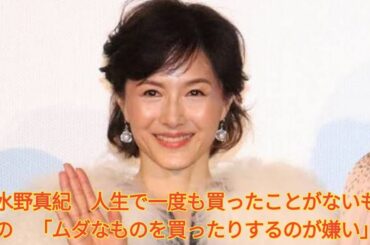水野真紀　人生で一度も買ったことがないもの　「ムダなものを買ったりするのが嫌い」 Japanese News