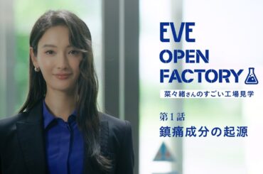 EVE OPEN FACTORY―菜々緒さんのすごい工場見学― 第1話 「鎮痛成分の起源」【エスエス製薬】