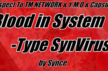 Blood in System-Type SynVirus- by Synce #tmnetwork #小室哲哉 #ymo #細野晴臣 #坂本龍一 #高橋幸宏 #capsule #中田ヤスタカ