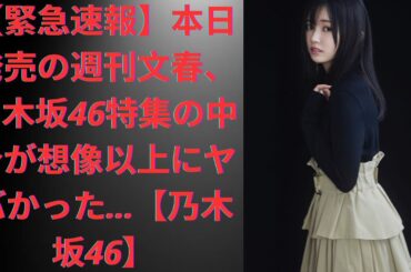 【緊急速報】本日発売の週刊文春、乃木坂46特集の中身が想像以上にヤバかった…【乃木坂46】