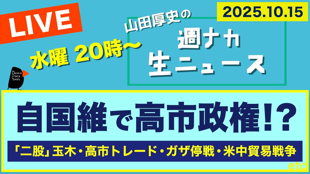<自国維で高市政権!?>「二股」玉木/高市トレード/ガザ停戦/米中貿易戦争【山田厚史の週ナカ生ニュース】 <自国維で高市政権!?>「二股」玉木/高市トレード/ガザ停戦/米中貿易戦争【山田厚史の週ナカ生ニュース】