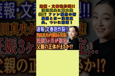 速報・文春砲炸裂!! 浅田真央に重大発表!? ファン騒然の新展開とは…浅田真央、ついに結婚！
