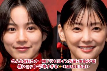 のん＆倉科カナ💖癒しのツーショットに反響！「ホッとする」「朝ドラヒロイン最高」＜ミス・キング＞