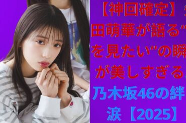 【神回確定】矢田萌華が語る“夢を見たい”の瞬間が美しすぎる…乃木坂46の絆に涙【2025】