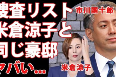 市川團十郎“極秘監視”の裏側...米倉涼子と“同じマンション”に住んでいた理由がヤバい...破局の背景や“反社との接点”とマトリの“特別リスト入り”の原因がついに判明...
