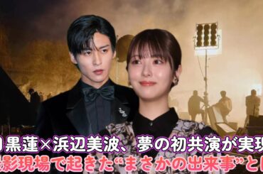 目黒蓮×浜辺美波、夢の初共演が実現！撮影現場で起きた“まさかの出来事”とは…！？
