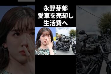 永野芽郁、愛車を売却し生活費へ #shorts #芸能人