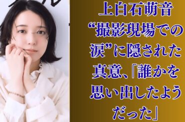 上白石萌音、“撮影現場での涙”に隠された真意、「誰かを思い出したようだった」。削除されたツイート」佐藤健が一瞬だけ投稿した“意味深メッセージ”、削除後にファンが騒然。