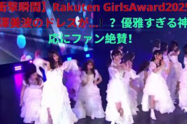 【衝撃瞬間】Rakuten GirlsAward2025で梅澤美波のドレスが…！？優雅すぎる神対応に