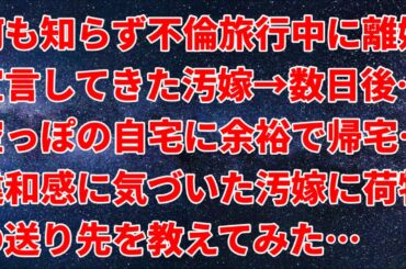 【修羅場】 何も知らず不倫旅行中に離婚宣言してきた汚嫁→数日後…空っぽの自宅に余裕で帰宅…違和感に気づいた汚嫁に荷物の送り先を教えてみた…