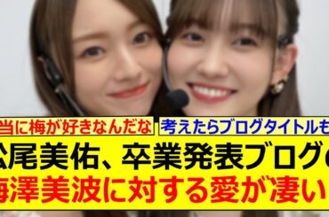 松尾美佑、卒業発表ブログの梅澤美波に対する愛が凄い!!【乃木坂46・乃木坂配信中・乃木坂工事中】