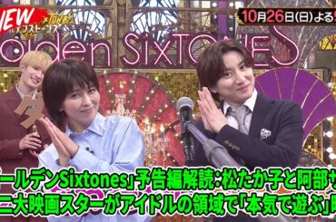 【SixTONES】「ゴールデンSixtones」予告編解読：松たか子と阿部サダヲ、二大映画スターがアイドルの領域で「本気で遊ぶ」時