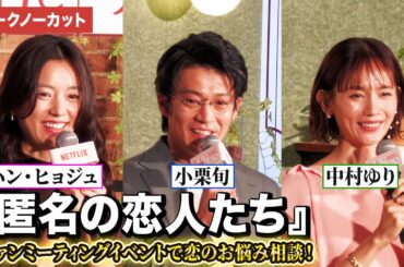 【トークノーカット】小栗旬、ハン・ヒョジュ、中村ゆりが登壇！Netflixシリーズ「匿名の恋人たち」とく恋ファンミーティングイベント