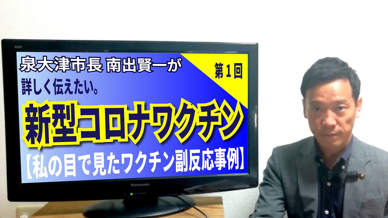 泉大津市長 南出賢一が 今だから詳しく伝える 新型コロナウイルスのこと 「私の目で見たワクチン副反応事例」 泉大津市長 南出賢一が 今だから詳しく伝える 新型コロナウイルスのこと 「私の目で見たワクチン副反応事例」