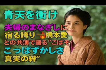 🌙【青天を衝け】「“夫婦のまなざしに宿る誇り”――橋本愛、吉沢亮との共演で語る“こっぱずかしさ”と“真実の絆”🔥💫」