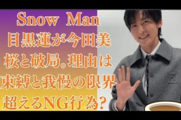 Snow Manの目黒蓮と今田美桜が破局。原因は、2人の束縛や行動だったのか？