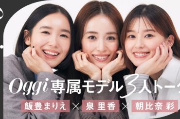 【泉 里香×朝比奈 彩×飯豊まりえ】Oggi専属モデルのリアルトーク!撮影裏話から自炊・メンテ事情まで 【泉 里香×朝比奈 彩×飯豊まりえ】Oggi専属モデルのリアルトーク!撮影裏話から自炊・メンテ事情まで