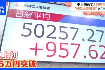 史上初5万円突破　日経平均株価　背景に拡大続けるAI市場・外国人投資家による海外マネーの流入 「5万円」定着するか…｜TBS NEWS DIG